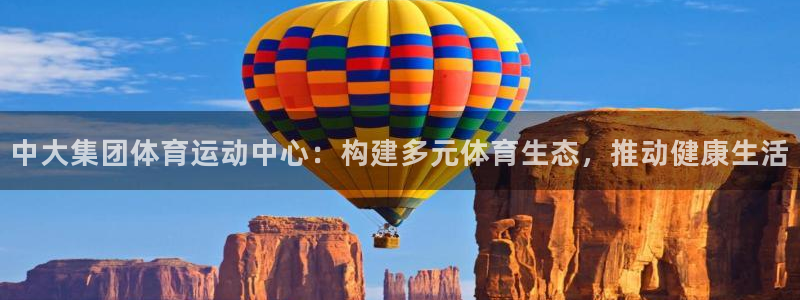风速体育直播：中大集团体育运动中心：构建多元体育生态，推动健康生活