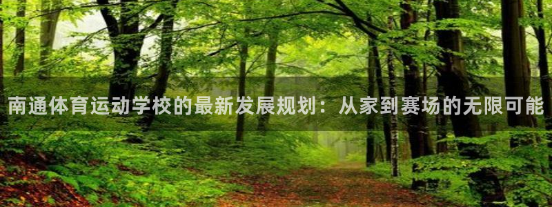 风速体育：南通体育运动学校的最新发展规划：从家到赛场的无限可能