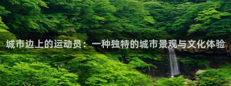 风速体育cba直播：城市边上的运动员：一种独特的城市景观与文化体验